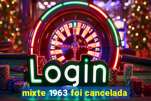 mixte 1963 foi cancelada